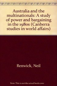 Australia and the multinationals: A study of power and bargaining in the 1980s (Canberra studies in world affairs)