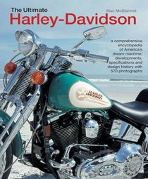 The Ultimate Harley-Davidson: A comprehensive encyclopedia of America's dream machine: developments, specifications and design history with 570 photographs