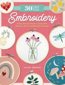 30-Day Embroidery Challenge: A Day-by-Day Guide to Learn New Stitches and Create Beautiful Designs (30-Day Craft Challenge)