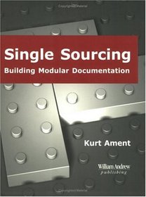 Single Sourcing : Building Modular Documentation