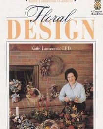 Kathy Lamancusa's guide to floral design (Creative home design)