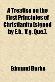 A Treatise on the First Principles of Christianity [signed by E.b., V.g. Que.].