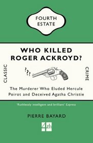 Who Killed Roger Ackroyd?: The Murderer Who Eluded Hercule Poirot and Deceived Agatha Christie (Classic Crime)