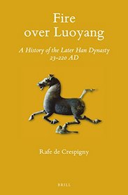 Fire over Luoyang: A History of the Later Han Dynasty 23-220 Ad (Sinica Leidensia)