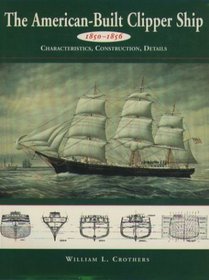 The American-Built Clipper Ship, 1850-1856: Characteristics, Construction, and Details