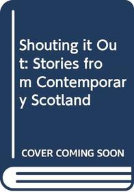 Shouting it Out: Stories from Contemporary Scotland