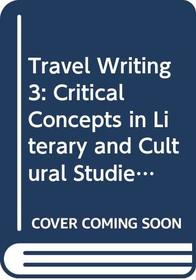 Travel Writing: Critical Concepts V3: Critical Concepts in Literary and Cultural Studies (v. 3)