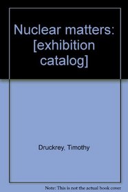 Nuclear matters: [exhibition catalog]