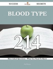 Blood type 214 Success Secrets: 214 Most Asked Questions On Blood type - What You Need To Know