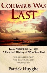 Columbus Was Last: From 200,000 BC to 1492, A Heretical History of Who Was First