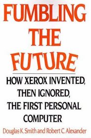 Fumbling the Future: How Xerox Invented, Then Ignored, the First Personal Computer