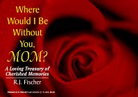 Where Would I Be Without You, Mom?: A Loving Treasury of Cherished Memories