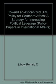 Toward an Africanized U.S. Policy for Southern Africa: A Strategy for Increasing Political Leverage (Policy Papers in International Affairs)