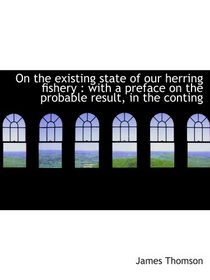 On the existing state of our herring fishery : with a preface on the probable result, in the conting