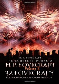 The Complete Works of H. P. Lovecraft Volume 2: 32 Lovecraft Collaborations and Ghost Writings