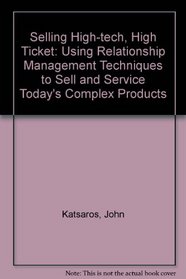 Selling High-Tech: High Ticket : Using Relationship Management Techniques to Sell  Service Today's Complex Products