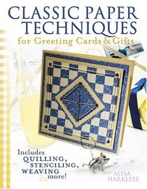 Classic Paper Techniques For Greeting Cards  Gifts: Includes Quilling, Stenciling, Weaving, And More