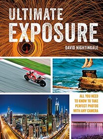 Ultimate Exposure: All You Need to Know to Take Perfect Photos with any Camera
