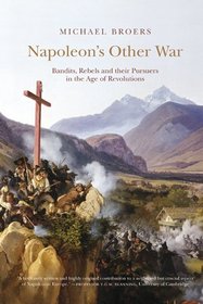 Napoleon's Other War: Bandits, Rebels and Their Pursuers in the Age of Revolutions