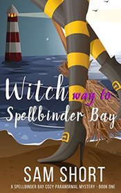 Witch Way To Spellbinder Bay: A Spellbinder Bay Cozy Paranormal Mystery - Book One (Spellbinder Bay Paranormal Cozy Mystery Series)