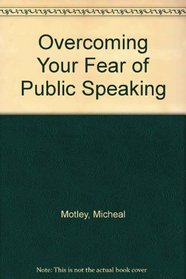 Overcoming Your Fear of Public Speaking (College Custom Series)