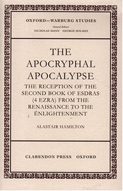 The Apocryphal Apocalypse: The Reception of the Second Book of Esdras (4 Ezra) from the Renaissance to the Enlightenment (Oxford-Warburg Studies)