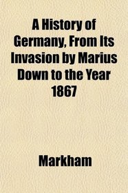 A History of Germany, From Its Invasion by Marius Down to the Year 1867