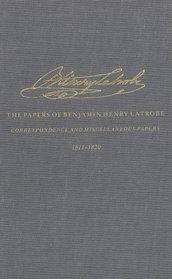 The Correspondence and Miscellaneous Papers of Benjamin Henry Latrobe (Series 4) : Volume 3 4-3, 1811-1820 (The Papers of Benjamin Henry Latrobe Ser)
