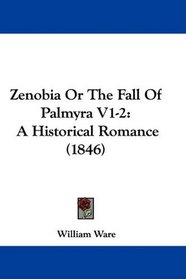 Zenobia Or The Fall Of Palmyra V1-2: A Historical Romance (1846)