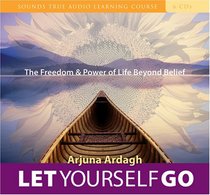 Let Yourself Go: The Freedom & Power of Life Beyond Belief (Sound True Audio Learning Course)