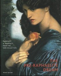 The Pre-Raphaelite Dream: Drawings and Paintings from the Tate Collection
