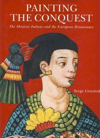 Painting the Conquest: The Mexican Indians and the European Renaissance