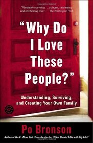Why Do I Love These People?- Understanding, Surviving, & Creating Your Own Family (05) by Bronson, Po [Paperback (2006)]