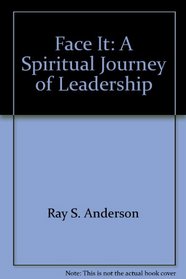 Face It: A Spiritual Journey of Leadership