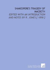 Shakespere's Tragedy of Macbeth: Edited With an Introduction and Notes by R. Jones [ 1898 ]
