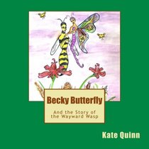 Becky Butterfly: And the Story of the Wayward Wasp