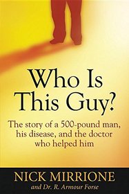 Who Is This Guy?: The story of a 500-pound man, his disease, and the doctor who helped him