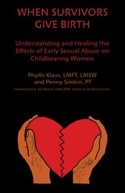 When Survivors Give Birth: Understanding and Healing the Effects of Early Sexual Abuse on Childbearing Women