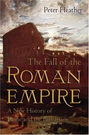 The Fall of the Roman Empire: A New History of Rome and the Barbarians