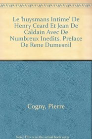 Le 'huysmans Intime' De Henry Ceard Et Jean De Caldain Avec De Numbreux Inedits, Preface De Rene Dumesnil (French Edition)