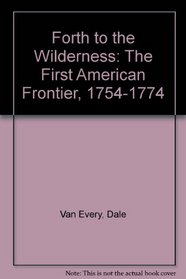 Forth to the Wilderness: The First American Frontier, 1754-1774