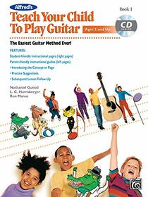 Alfred's Teach Your Child to Play Guitar, Bk 1: The Easiest Guitar Method Ever!, Book & CD (Teach Your Child, Bk 1)