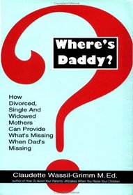 Where's Daddy?: How Divorced, Single, and Widowed Mothers Can Provide What's Missing When Dad's Missing