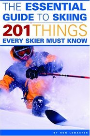 The Essential Guide to Skiing : 201 Things Every Skier Must Know