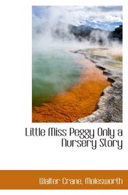 Little Miss Peggy Only a Nursery Story