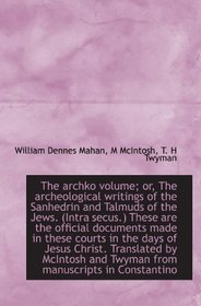 The archko volume; or, The archeological writings of the Sanhedrin and Talmuds of the Jews. (Intra s
