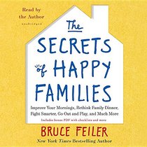 The Secrets of Happy Families: Improve Your Mornings, Rethink Family Dinner, Fight Smarter, Go Out and Play , and Much More: Library Edition