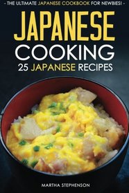 Japanese Cooking - 25 Japanese Recipes: The Ultimate Japanese Cookbook for Newbies!