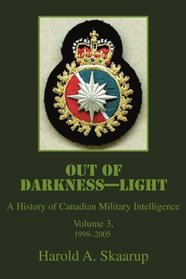 Out of Darkness--Light: A History of Canadian Military Intelligence, Vol 3, 1998-2005