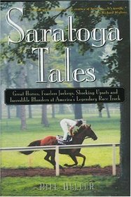 Saratoga Tales: Great Horses, Fearless Jockeys, Shocking Upsets and Incredible Blunders at America's Legendary Race Track